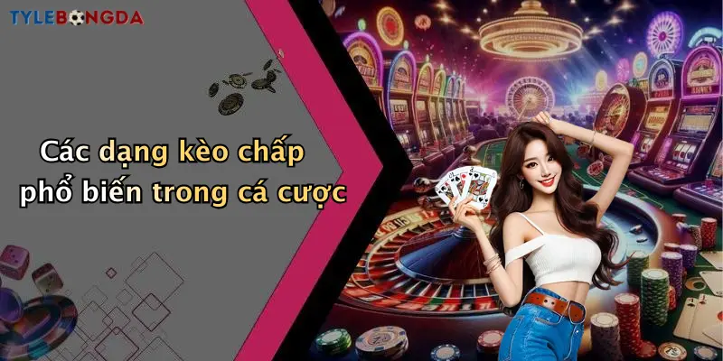Các dạng kèo chấp phổ biến trong cá cược