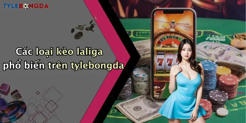 Các loại kèo laliga phổ biến trên tylebongda