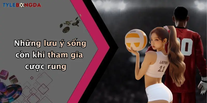 Những lưu ý sống còn khi tham gia cược rung