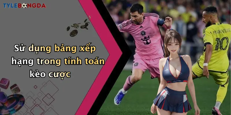 Sử dụng bảng xếp hạng trong tính toán kèo cược
