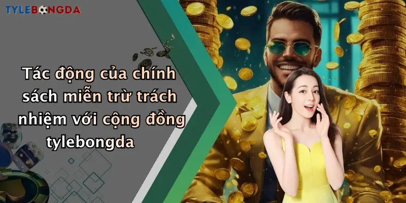 Tác động của chính sách miễn trừ trách nhiệm với cộng đồng tylebongda