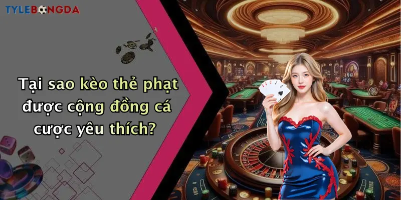 Tại sao kèo thẻ phạt được cộng đồng cá cược yêu thích?