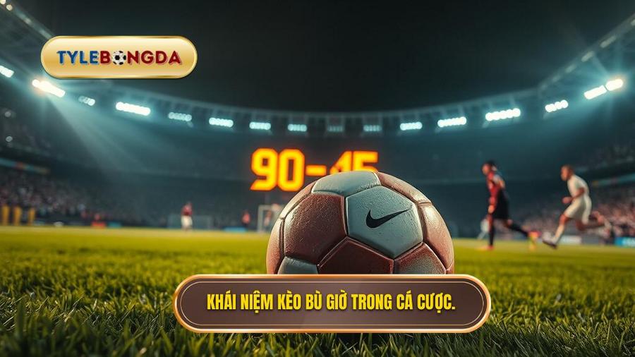 Khái niệm kèo bù giờ trong cá cược.