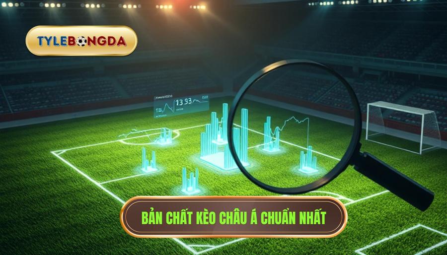 1. Bản chất kèo châu Á chuẩn nhất