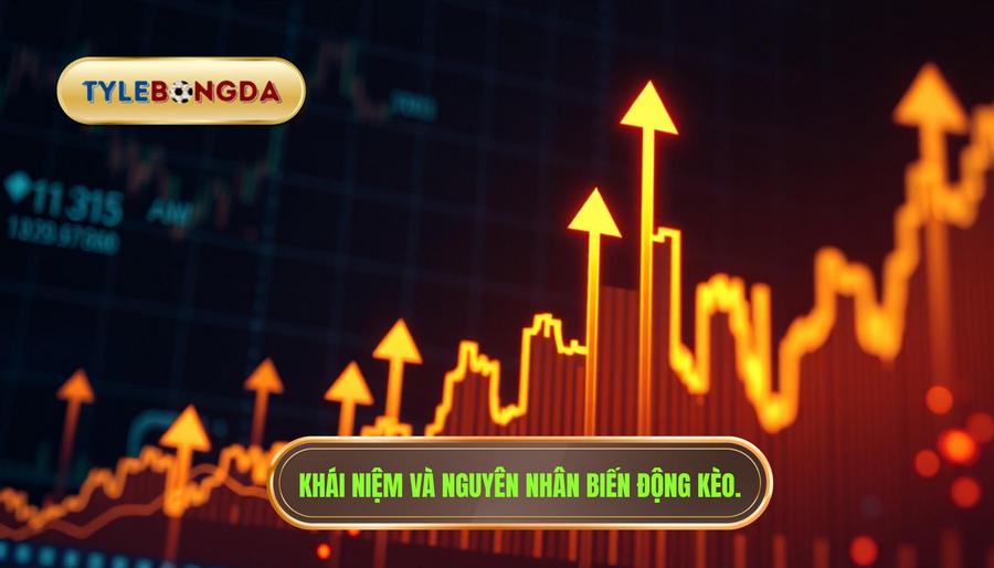 1. Khái niệm và nguyên nhân biến động kèo.