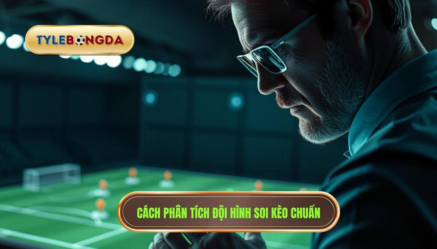 2. Cách phân tích đội hình soi kèo chuẩn